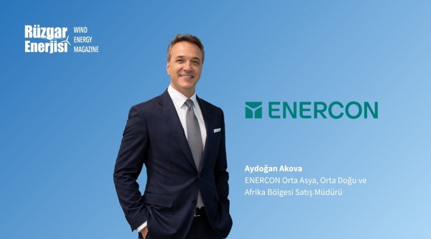 ENERCON Orta Asya, Orta Doğu ve Afrika Bölgesi Satış Müdürü Aydoğan Akova